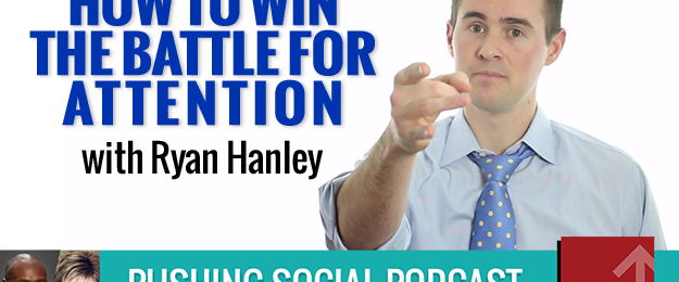 How to Win the Battle for Attention with Ryan Hanley
