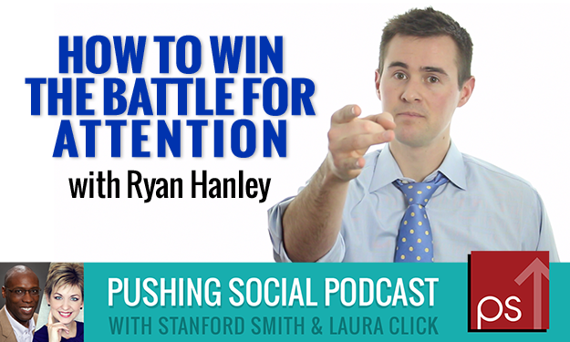 How to Win the Battle for Attention with Ryan Hanley