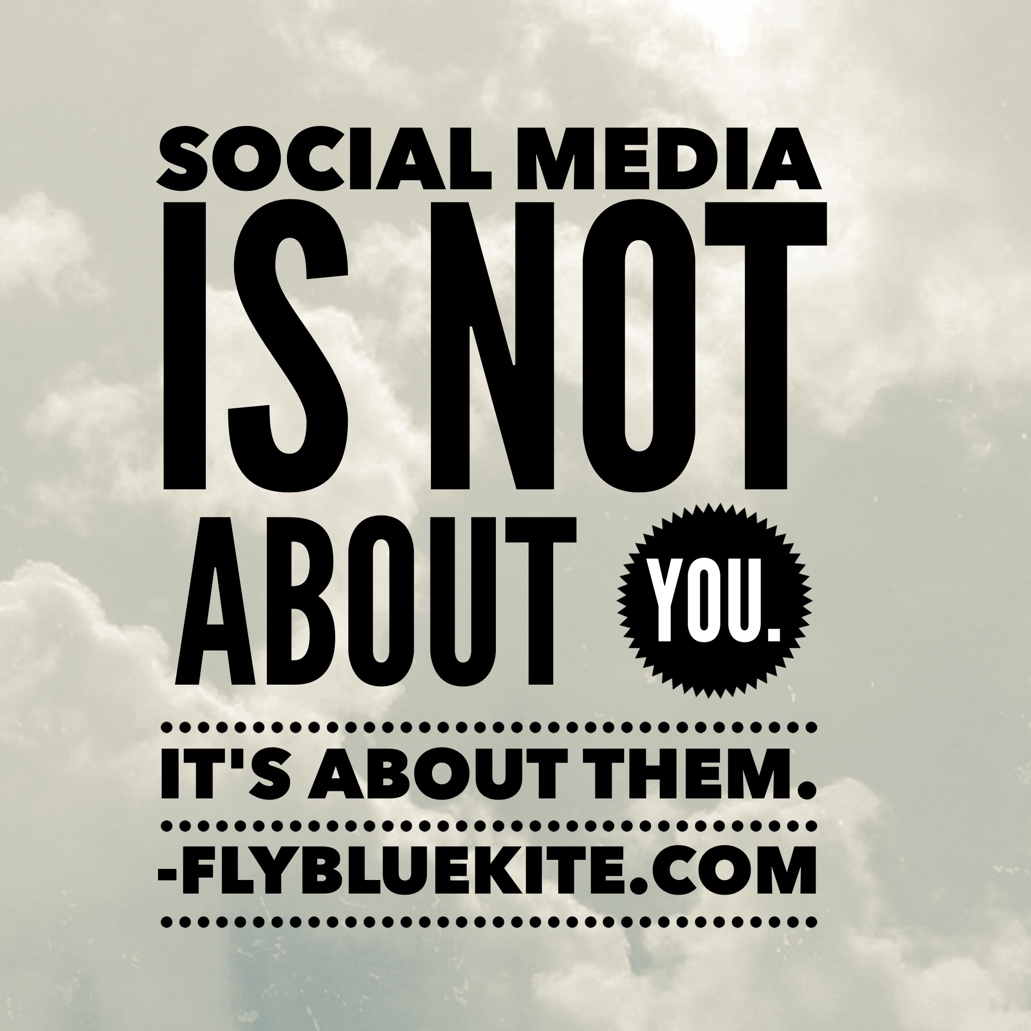 social media is not about you