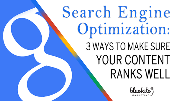 Search Engine Optimization: 3 Ways to Make Sure Your Content Ranks Well