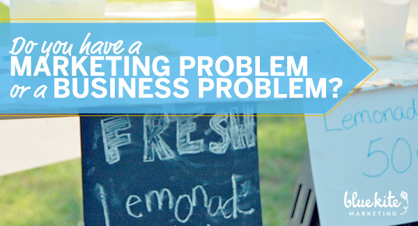 Do You Have a Marketing Problem or a Business Problem?