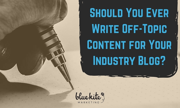 Should You Ever Write Off-Topic Content for Your Industry Blog?