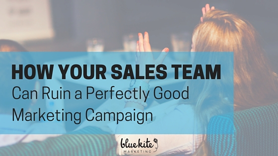 How Your Sales Team Can Ruin a Perfectly Good Marketing Campaign