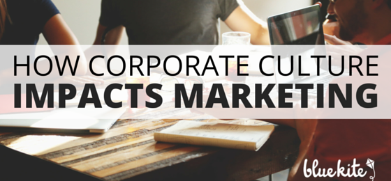 How Corporate Culture Impacts Marketing - Blue Kite Marketing