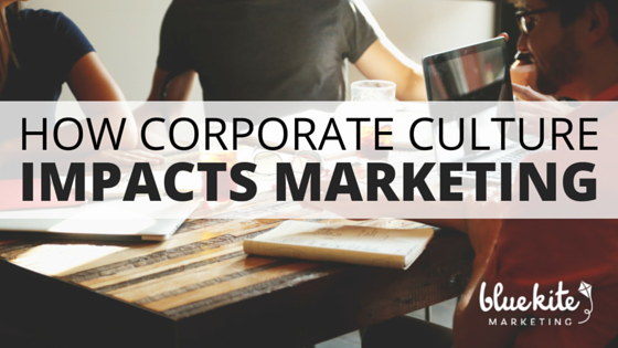 How Corporate Culture Impacts Marketing - Blue Kite Marketing
