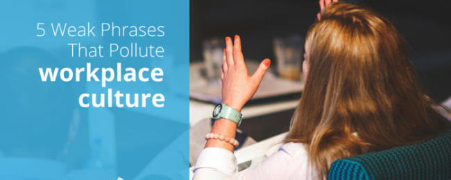 We banned these five weak phrases from the workplace to strengthen company culture.
