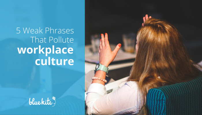 We banned these five weak phrases from the workplace to strengthen company culture.