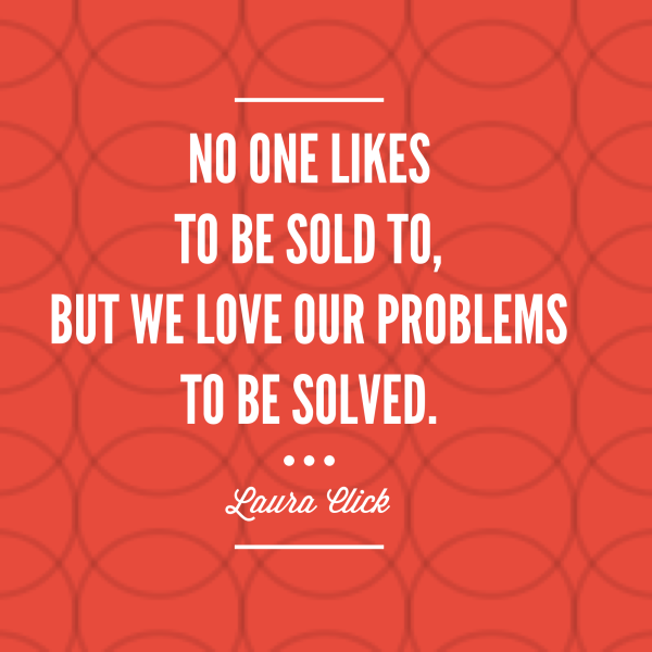 Solve problems, don't sell